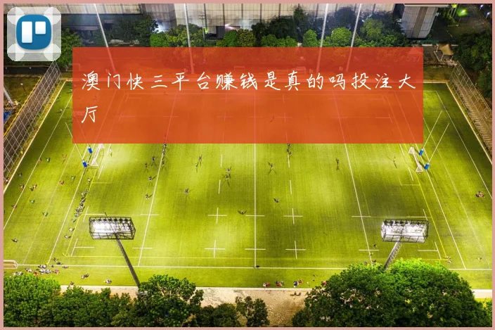 澳门快三平台赚钱是真的吗投注大厅