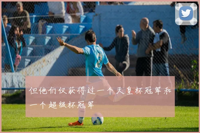 但他们仅获得过一个天皇杯冠军和一个超级杯冠军