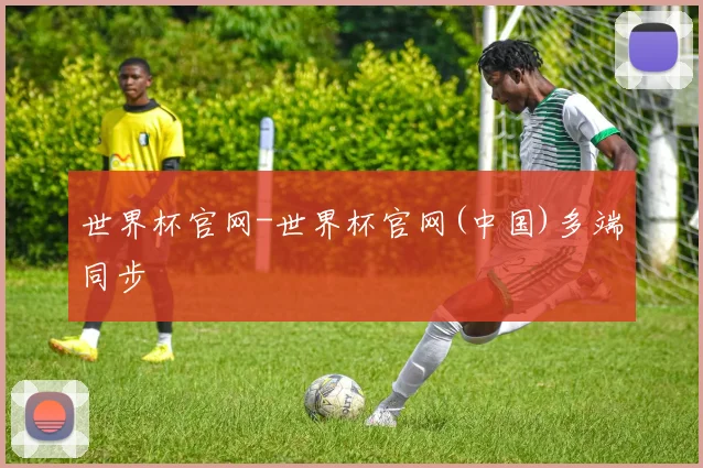 世界杯官网-世界杯官网(中国)多端同步