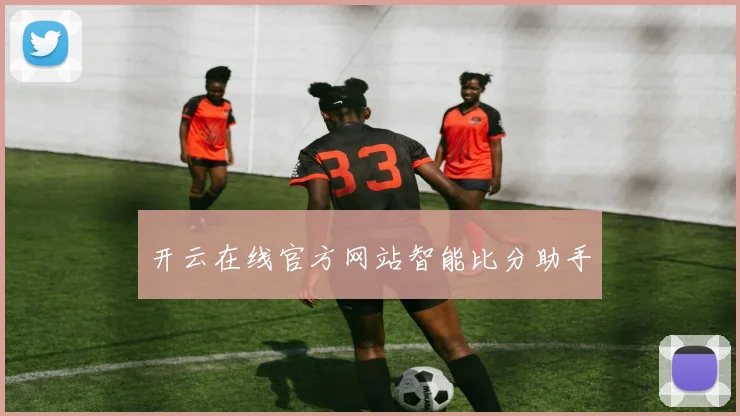 开云在线官方网站智能比分助手