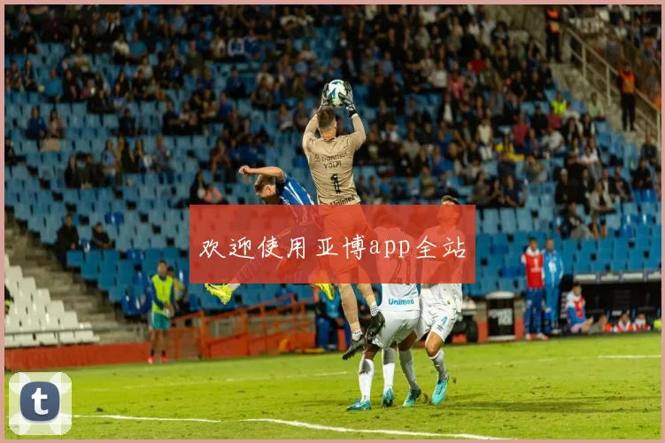欢迎使用亚博app全站