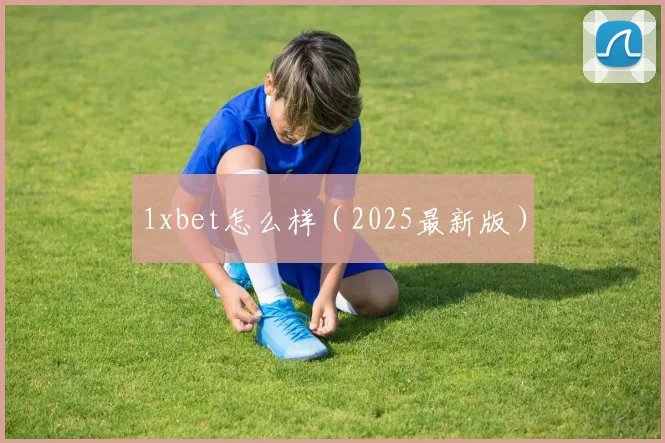 1xbet怎么样（2025最新版）