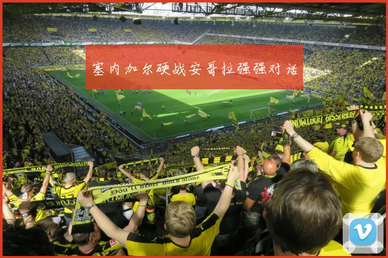 塞内加尔硬战安哥拉强强对话