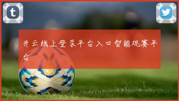 开云线上登录平台入口智能观赛平台