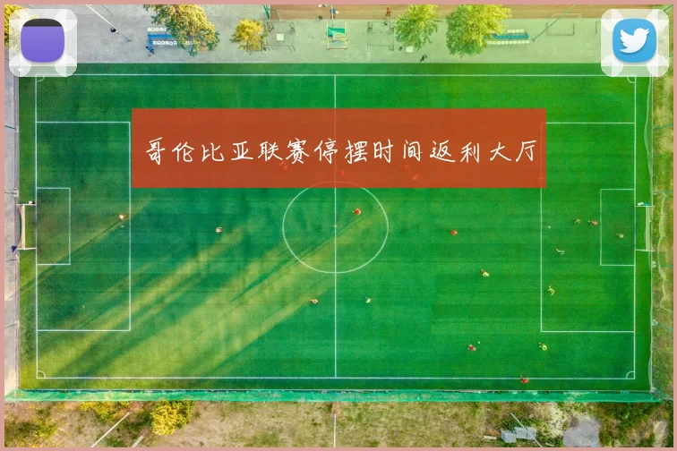 哥伦比亚联赛停摆时间返利大厅