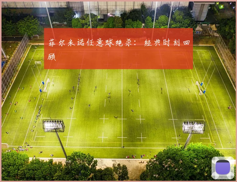 菲尔米诺任意球绝杀：经典时刻回顾
