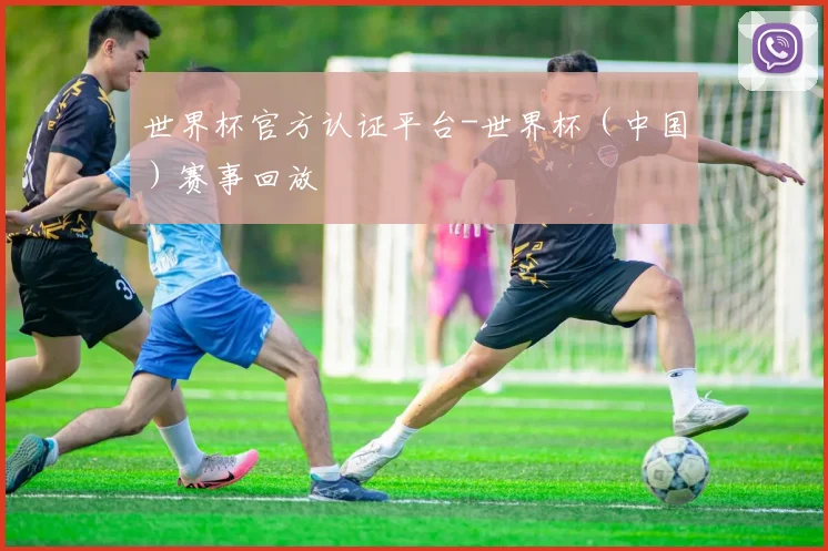 世界杯官方认证平台-世界杯（中国）赛事回放