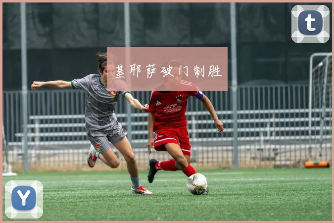 基耶萨破门制胜
