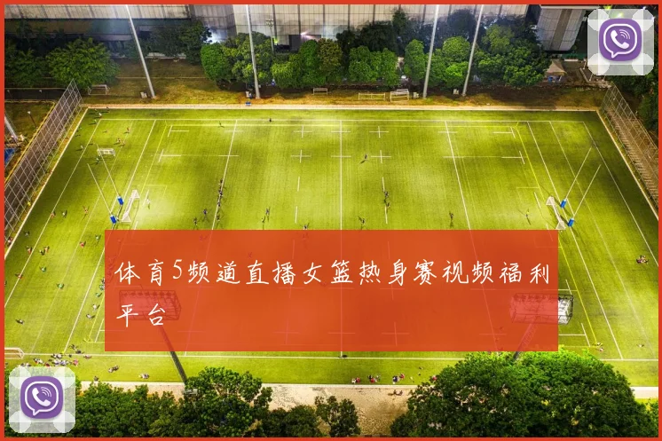 体育5频道直播女篮热身赛视频福利平台