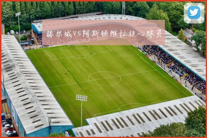 赫尔城vs阿斯顿维拉核心球员